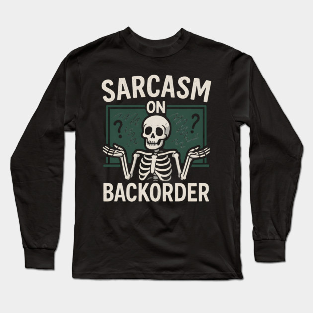 Sarcasm on Backorder Funny Skeleton Dark Humor Graphic Long Sleeve T-Shirt by MakerMind8.2