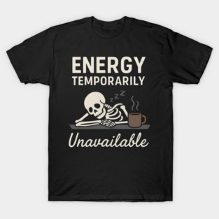 Energy Temporarily Unavailable Funny Skeleton Coffee Graphic T-Shirt