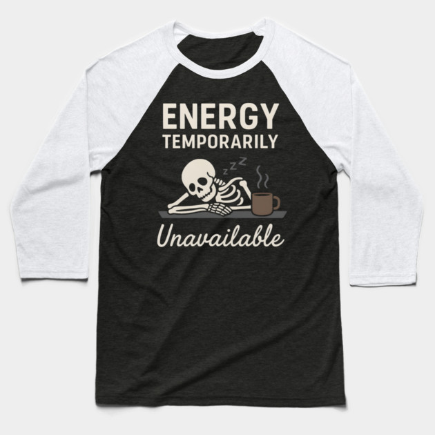 Energy Temporarily Unavailable Funny Skeleton Coffee Graphic Baseball T-Shirt by MakerMind8.2