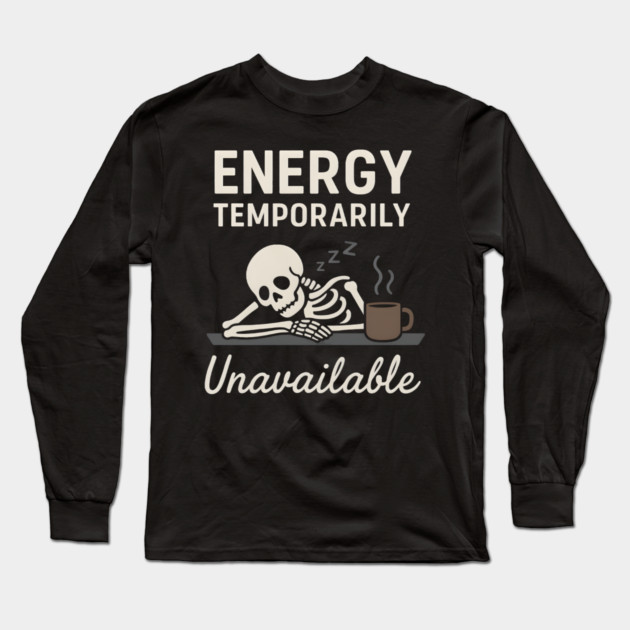 Energy Temporarily Unavailable Funny Skeleton Coffee Graphic Long Sleeve T-Shirt by MakerMind8.2