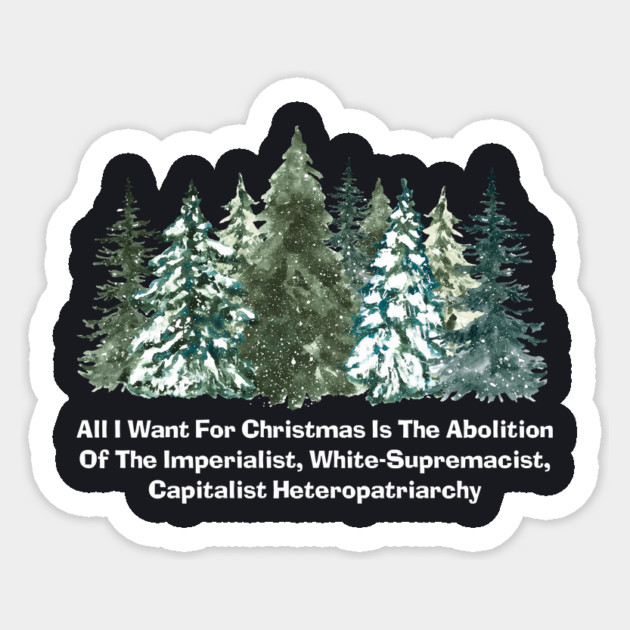 All I Want For Christmas Is The Abolition Of The Imperialist, White-Supremacist, Capitalist Heteropatriarchy Sticker by Charles's Store 8