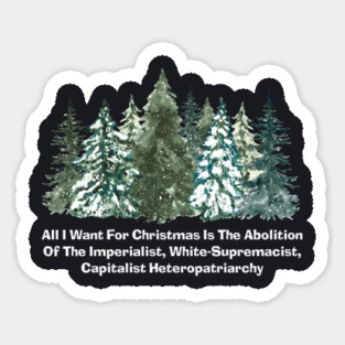 All I Want For Christmas Is The Abolition Of The Imperialist, White-Supremacist, Capitalist Heteropatriarchy Magnet