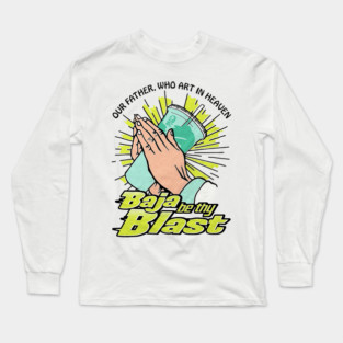 Our Father, Who Art In Heaven Baja Be Thy Blast Funny Long Sleeve T-Shirt