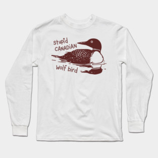 Stupid-Canadian-Wolf-Bird Long Sleeve T-Shirt