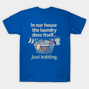 In Our House The Laundry Does Itself | Funny Marriage Humor T-Shirt