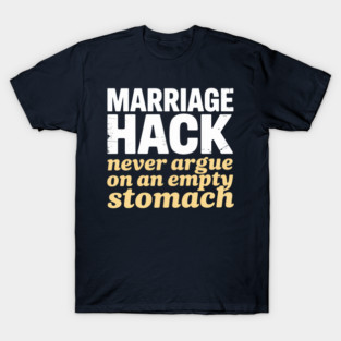 Marriage Hack Never Argue on an Empty Stomach | Funny Marriage Humor T-Shirt