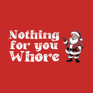 Nothing For You Whore Funny Santa T-Shirt