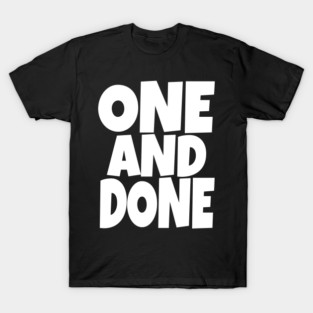 One and Done Shirt - Final Task Funny Sarcasm Gift | funny accomplishment tee, final task humor, finished officially, retirement slogan, novelty quote gift, sarcastic job done, parenting humor T-Shirt