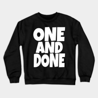 One and Done Shirt - Final Task Funny Sarcasm Gift | funny accomplishment tee, final task humor, finished officially, retirement slogan, novelty quote gift, sarcastic job done, parenting humor Crewneck Sweatshirt