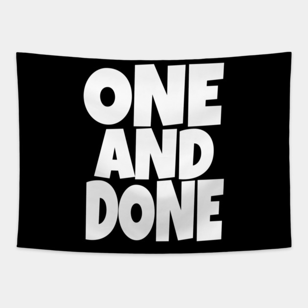 One and Done Shirt - Final Task Funny Sarcasm Gift | funny accomplishment tee, final task humor, finished officially, retirement slogan, novelty quote gift, sarcastic job done, parenting humor Tapestry by OUTFITPAW