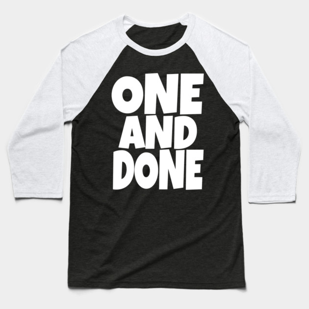 One and Done Shirt - Final Task Funny Sarcasm Gift | funny accomplishment tee, final task humor, finished officially, retirement slogan, novelty quote gift, sarcastic job done, parenting humor Baseball T-Shirt by OUTFITPAW