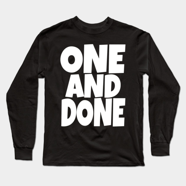 One and Done Shirt - Final Task Funny Sarcasm Gift | funny accomplishment tee, final task humor, finished officially, retirement slogan, novelty quote gift, sarcastic job done, parenting humor Long Sleeve T-Shirt by OUTFITPAW