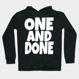 One and Done Shirt - Final Task Funny Sarcasm Gift | funny accomplishment tee, final task humor, finished officially, retirement slogan, novelty quote gift, sarcastic job done, parenting humor Hoodie