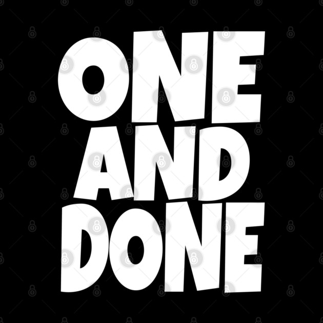 One and Done Shirt - Final Task Funny Sarcasm Gift | funny accomplishment tee, final task humor, finished officially, retirement slogan, novelty quote gift, sarcastic job done, parenting humor by OUTFITPAW