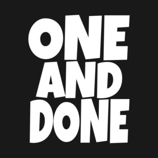 One and Done Shirt - Final Task Funny Sarcasm Gift | funny accomplishment tee, final task humor, finished officially, retirement slogan, novelty quote gift, sarcastic job done, parenting humor T-Shirt