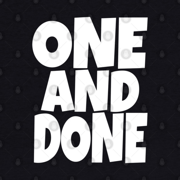 One and Done Shirt - Final Task Funny Sarcasm Gift | funny accomplishment tee, final task humor, finished officially, retirement slogan, novelty quote gift, sarcastic job done, parenting humor by OUTFITPAW