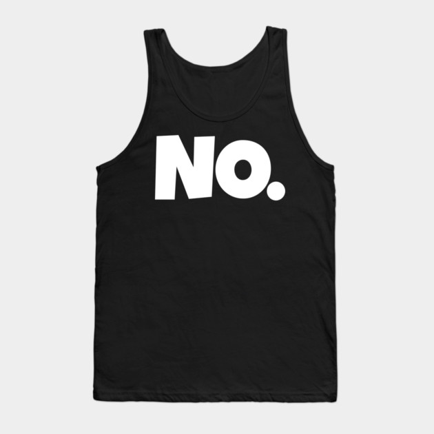 NO. Shirt- Sarcastic Refusal Funny Anti-Social | sarcastic refusal,funny introvert apparel, anti-social humor, novelty quote tee, just say no, text, hilarious rejection, attitude statement Tank Top by OUTFITPAW