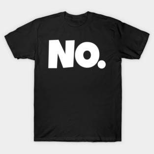NO. Shirt- Sarcastic Refusal Funny Anti-Social | sarcastic refusal,funny introvert apparel, anti-social humor, novelty quote tee, just say no, text, hilarious rejection, attitude statement T-Shirt