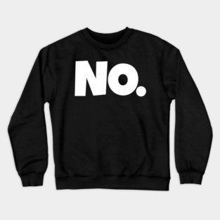NO. Shirt- Sarcastic Refusal Funny Anti-Social | sarcastic refusal,funny introvert apparel, anti-social humor, novelty quote tee, just say no, text, hilarious rejection, attitude statement Crewneck Sweatshirt
