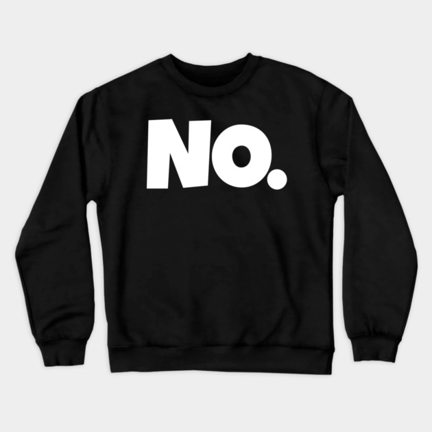 NO. Shirt- Sarcastic Refusal Funny Anti-Social | sarcastic refusal,funny introvert apparel, anti-social humor, novelty quote tee, just say no, text, hilarious rejection, attitude statement Crewneck Sweatshirt by OUTFITPAW