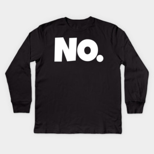 NO. Shirt- Sarcastic Refusal Funny Anti-Social | sarcastic refusal,funny introvert apparel, anti-social humor, novelty quote tee, just say no, text, hilarious rejection, attitude statement Kids Long Sleeve T-Shirt