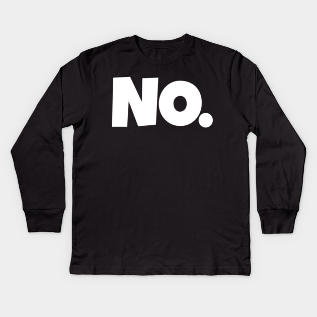 NO. Shirt- Sarcastic Refusal Funny Anti-Social | sarcastic refusal,funny introvert apparel, anti-social humor, novelty quote tee, just say no, text, hilarious rejection, attitude statement Kids Long Sleeve T-Shirt by OUTFITPAW