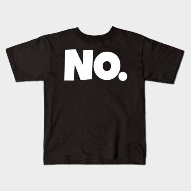 NO. Shirt- Sarcastic Refusal Funny Anti-Social | sarcastic refusal,funny introvert apparel, anti-social humor, novelty quote tee, just say no, text, hilarious rejection, attitude statement Kids T-Shirt by OUTFITPAW
