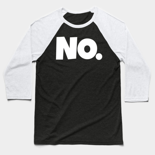 NO. Shirt- Sarcastic Refusal Funny Anti-Social | sarcastic refusal,funny introvert apparel, anti-social humor, novelty quote tee, just say no, text, hilarious rejection, attitude statement Baseball T-Shirt by OUTFITPAW