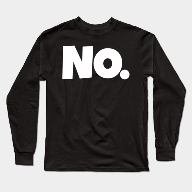 NO. Shirt- Sarcastic Refusal Funny Anti-Social | sarcastic refusal,funny introvert apparel, anti-social humor, novelty quote tee, just say no, text, hilarious rejection, attitude statement Long Sleeve T-Shirt by OUTFITPAW