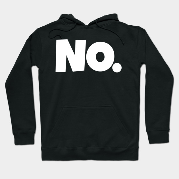 NO. Shirt- Sarcastic Refusal Funny Anti-Social | sarcastic refusal,funny introvert apparel, anti-social humor, novelty quote tee, just say no, text, hilarious rejection, attitude statement Hoodie by OUTFITPAW