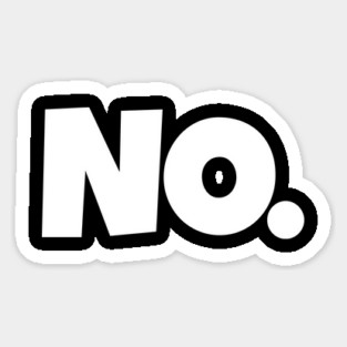 NO. Shirt- Sarcastic Refusal Funny Anti-Social | sarcastic refusal,funny introvert apparel, anti-social humor, novelty quote tee, just say no, text, hilarious rejection, attitude statement Sticker