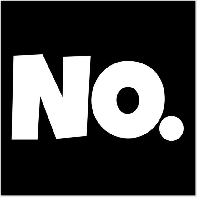 NO. Shirt- Sarcastic Refusal Funny Anti-Social | sarcastic refusal,funny introvert apparel, anti-social humor, novelty quote tee, just say no, text, hilarious rejection, attitude statement Wall Art by OUTFITPAW