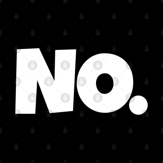 NO. Shirt- Sarcastic Refusal Funny Anti-Social | sarcastic refusal,funny introvert apparel, anti-social humor, novelty quote tee, just say no, text, hilarious rejection, attitude statement by OUTFITPAW