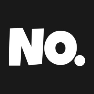 NO. Shirt- Sarcastic Refusal Funny Anti-Social | sarcastic refusal,funny introvert apparel, anti-social humor, novelty quote tee, just say no, text, hilarious rejection, attitude statement T-Shirt