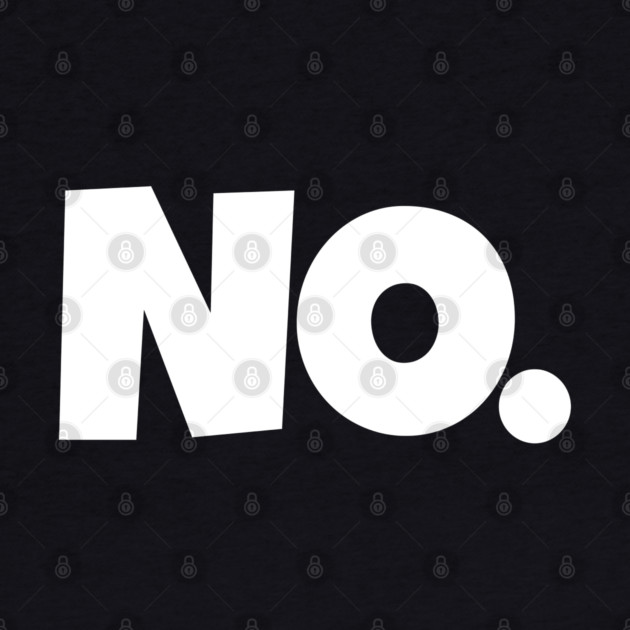 NO. Shirt- Sarcastic Refusal Funny Anti-Social | sarcastic refusal,funny introvert apparel, anti-social humor, novelty quote tee, just say no, text, hilarious rejection, attitude statement by OUTFITPAW