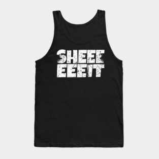 Sheeeiit Shirt - Funny Sarcasm Exclamation Humor Tank Top