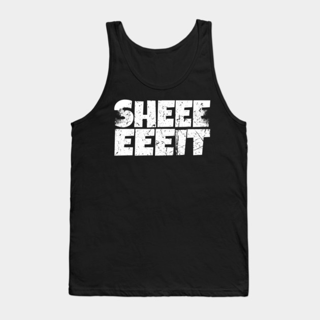 Sheeeiit Shirt - Funny Sarcasm Exclamation Humor Tank Top by OUTFITPAW