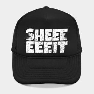 Sheeeiit Shirt - Funny Sarcasm Exclamation Humor Hat