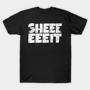 Sheeeiit Shirt - Funny Sarcasm Exclamation Humor T-Shirt