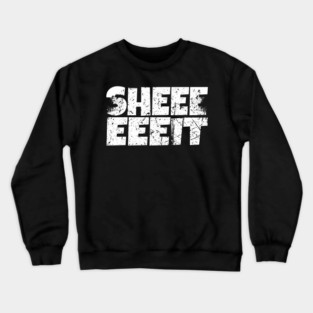 Sheeeiit Shirt - Funny Sarcasm Exclamation Humor Crewneck Sweatshirt
