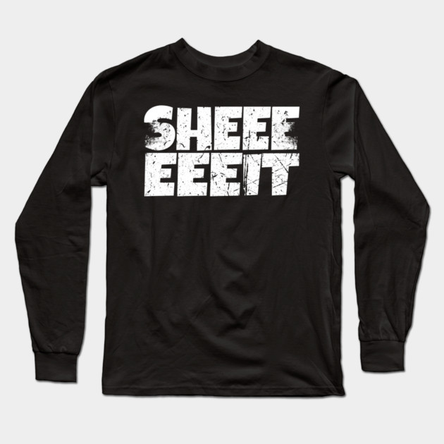 Sheeeiit Shirt - Funny Sarcasm Exclamation Humor Long Sleeve T-Shirt by OUTFITPAW