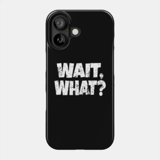 Wait What Shirt - Confused Reaction Funny Gift Tee Phone Case