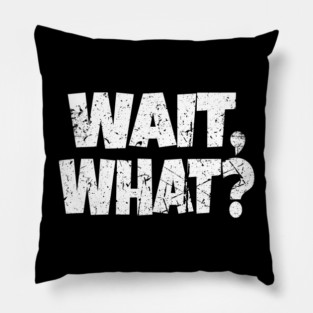 Wait What Shirt - Confused Reaction Funny Gift Tee Pillow