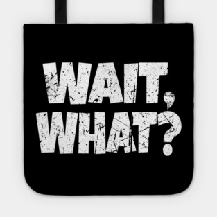 Wait What Shirt - Confused Reaction Funny Gift Tee Tote