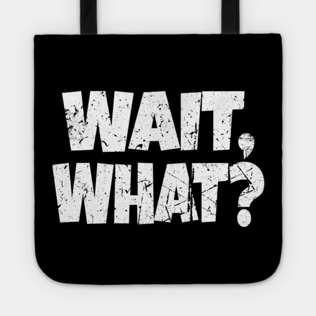 Wait What Shirt - Confused Reaction Funny Gift Tee Tote by OUTFITPAW
