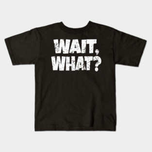 Wait What Shirt - Confused Reaction Funny Gift Tee Kids T-Shirt