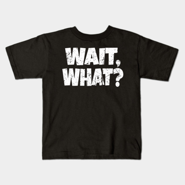Wait What Shirt - Confused Reaction Funny Gift Tee Kids T-Shirt by OUTFITPAW