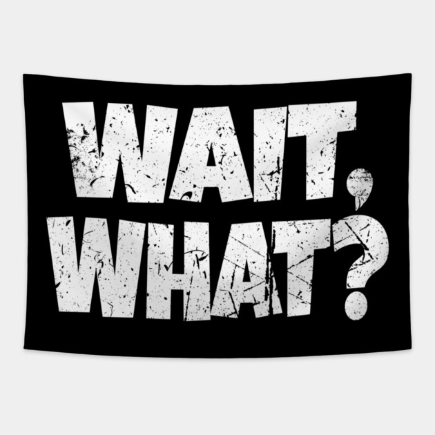 Wait What Shirt - Confused Reaction Funny Gift Tee Tapestry by OUTFITPAW