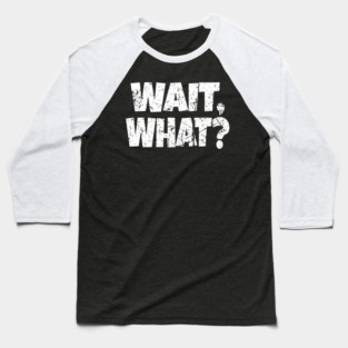 Wait What Shirt - Confused Reaction Funny Gift Tee Baseball T-Shirt