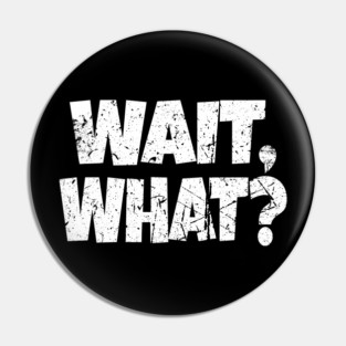 Wait What Shirt - Confused Reaction Funny Gift Tee Pin